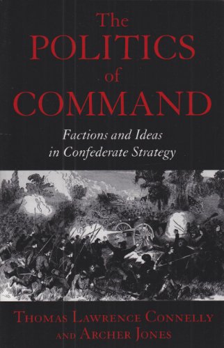 The Politics of Command: Factions and Ideas in Confederate Strategy (Paperback)