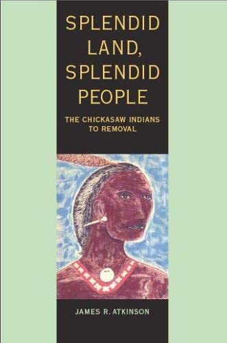 Splendid Land, Splendid People: The Chickasaw Indians to Removal (Hardcover)