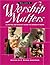 Worship Matters Vol. 2: A United Methodist Guide to Worship Work