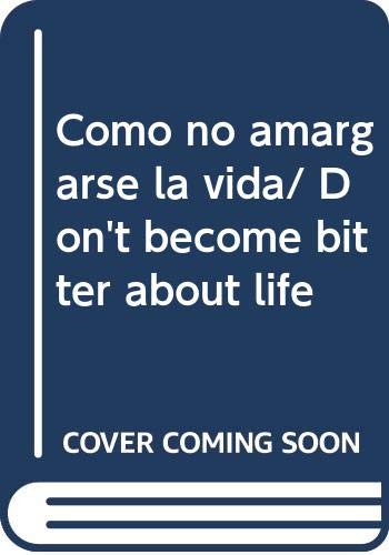 Como no amargarse la vida/ Don't become bitter about life (Spanish Edition)