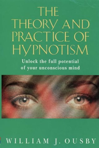 The Theory and Practice of Hypnotism: How to Liberate and Use the Full Potential of the Unconscious Mind (Paperback)