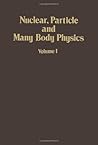 Nuclear, Particle and Many Body Physics (Volume 1) Nuclear, Particle and Many Body Physics (Volume 1)