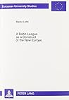 A Baltic League as a Construct of the New Europe: Envisioning a Baltic Region and Small State Sovereignty in the Aftermath of the First World War