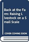 Back at the Farm: Raising Livestock on a Small Scale Back at the Farm: Raising Livestock on a Small Scale