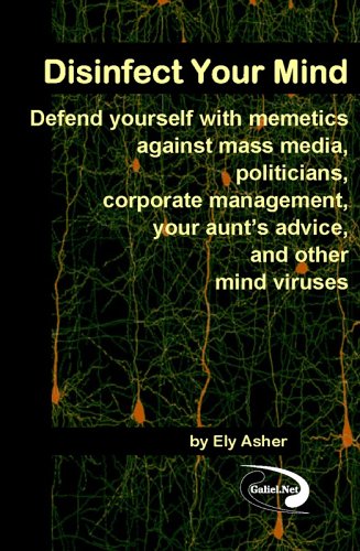 Disinfect Your Mind: Defend Yourself with Memetics Against Mass Media, Politicians, Corporate Management, Your Aunt's Advice, and Other Mind Viruses (Paperback)