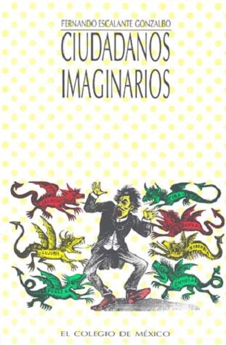Ciudadanos imaginarios : memorial de los afanes y desventuras de la virtud y apología del vicio triunfante en la República Mexicana : tratado de moral pública (Paperback)