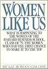 Women Like Us: What Is Happening to the Women of the Harvard Business School, Class of '75--The Women Who Had the First Chance to Make It to the Top