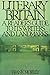 Literary Britain: A Reader's Guide to Its Writers and Landmarks