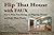 Flip That House with FAUX: How to Have Fun Fixing and Flipping Houses and Make More Money