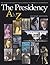 The Presidency A to Z (Cq's Encyclopedia of American Government, V. 2)