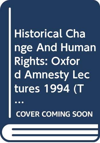 Historical Change And Human Rights: Oxford Amnesty Lectures 1994 (The Oxford Amnesty Lectures 1994)