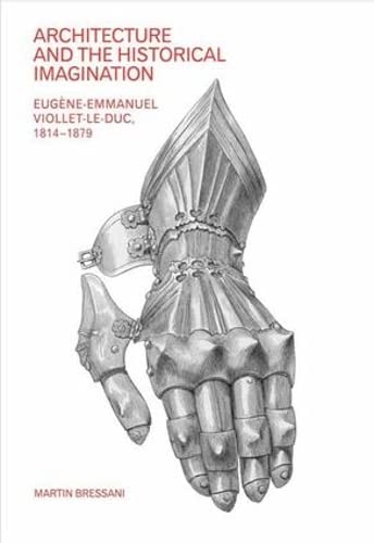 Architecture and the Historical Imagination: Eugène-Emmanuel Viollet-le-Duc, 1814–1879 (Reinterpreting Nineteenth-Century Architecture)