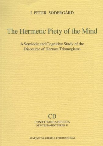 Hermetic Piety of the Mind: Semiotic & Cognitive Study of the Discourse of Hermes Trismegistos (Coniectanea Biblica, New Testament Series, 41)