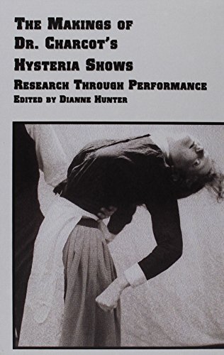 The Makings of Dr. Charcot's Hysteria Shows: Research Through Performance (Studies in Theatre Arts, Vol 4)