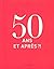 50 Ans, Et Après?!: [La Réponse En 50 Portraits]