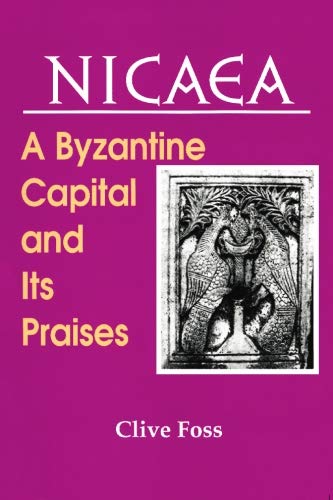 NICAEA: A Byzantine Capital and Its Praises (Archbishop Iakovos Library of Ecclesiastical and Historical Sources)