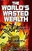 The World's Wasted Wealth 2: Save Our Wealth, Save Our Environment