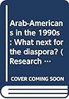 Arab-Americans in the 1990s: What next for the diaspora? (Research report series)