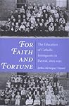 For Faith and Fortune: The Education of Catholic Immigrants in Detroit, 1805-1925