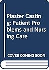 Plaster Casting: Patient Problems and Nursing Care Plaster Casting: Patient Problems and Nursing Care
