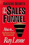 Success Secrets of the Sales Funnel: The Proven, Scientific Selling Method of Going from "Hello" to the Contract