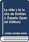 La vida y la lucha de Emiliano Zapata (Spanish Edition)