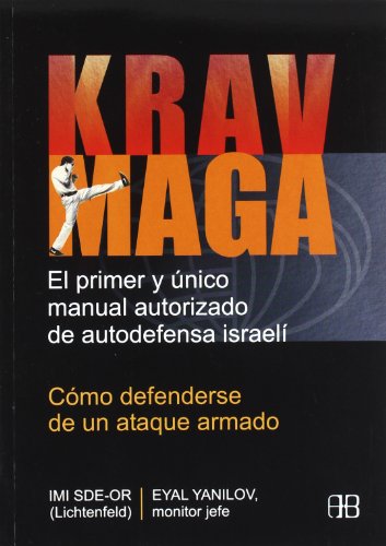 Krav Maga. Cómo defenderse de un ataque armado: El primer y único manual autorizado de autodefensa israelí (Deporte Y Artes Marciales / Sports and Martial Arts) (Spanish Edition)