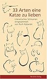33 Arten eine Katze zu lieben: Literarisches Schnurren eingesammelt von Ruth Rybarski