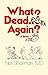 What? Dead Again?