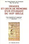 Images et lieux de mémoire d'un étudiant du XVIe siècle Images et lieux de mémoire d'un étudiant du XVIe siècle