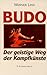 Budo. Der geistige Weg der Kampfkünste.