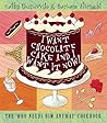 I Want Chocolate Cake and I Want It Now!: The Who Needs Him Anyway Cookbook