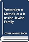 Yesterday: A Memoir of a Russian Jewish Family