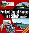 Perfect Digital Photos in a Snap! : The Beginner's Guide to Taking and Making Great Digital Photographs