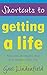 Shortcuts to Getting a Life