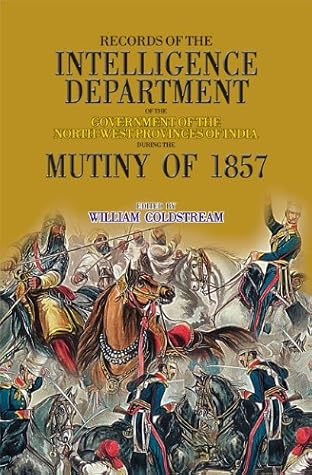 Records of the Intelligence Department of the Government of the North-West Provinces of India During the Mutiny of 1857: v. 1 & 2