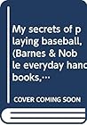 My secrets of playing baseball, (Barnes & Noble everyday handbooks, no. 302)
