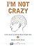 I'm Not Crazy: A Teen Guide...