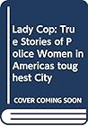 Lady Cop: True Stories of Police Women in Americas toughest City