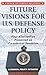 Future Visions for U.S. Defense Policy: Four Alternatives Presented as Presidential Speeches- A Council Policy Initiative