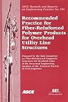 Recommended Practice for Fiber-Reinforced Polymer Products for Overhead Utility Line Structures (ASCE Manuals and Reports on Engineering Practice, No. 104) Recommended Practice for Fiber-Reinforced Polymer Products for Overhead Utility Line Structures (ASCE Manuals and Reports on Engineering Practice, No. 104)