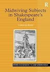 Midwiving Subjects in Shakespeare’s England (Women and Gender in the Early Modern World) Midwiving Subjects in Shakespeare’s England (Women and Gender in the Early Modern World)