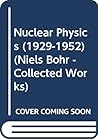 Nuclear Physics (1929-1952) (Niels Bohr - Collected Works) Nuclear Physics (1929-1952) (Niels Bohr - Collected Works)