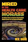 Mired in the Health Care Morass: An Alaskan Takes on America's Dysfunctional Medical System for his Uninsured Daughter Mired in the Health Care Morass: An Alaskan Takes on America's Dysfunctional Medical System for his Uninsured Daughter