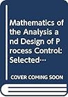 Mathematics of the Analysis and Design of Process Control: Selected and Revised Papers from the Imacs 13th World Congress, Dublin, Ireland, July 199