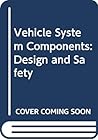 Vehicle System Components: Design and Safety Vehicle System Components: Design and Safety