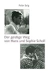 Der geistige Weg von Hans und Sophie Scholl Der geistige Weg von Hans und Sophie Scholl