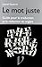 Le Mot juste anglais: Guide pour la traduction et la rédaction en anglais