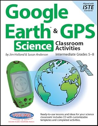 Google Earth & GPS Classroom Activities Intermediate Science:Grades 5-8