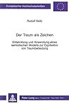 Der Traum als Zeichen: Entwicklung und Anwendung eines semiotischen Modells zur Explikation von Traumbedeutung (Europäische Hochschulschriften / ... Universitaires Européennes) (German Edition)